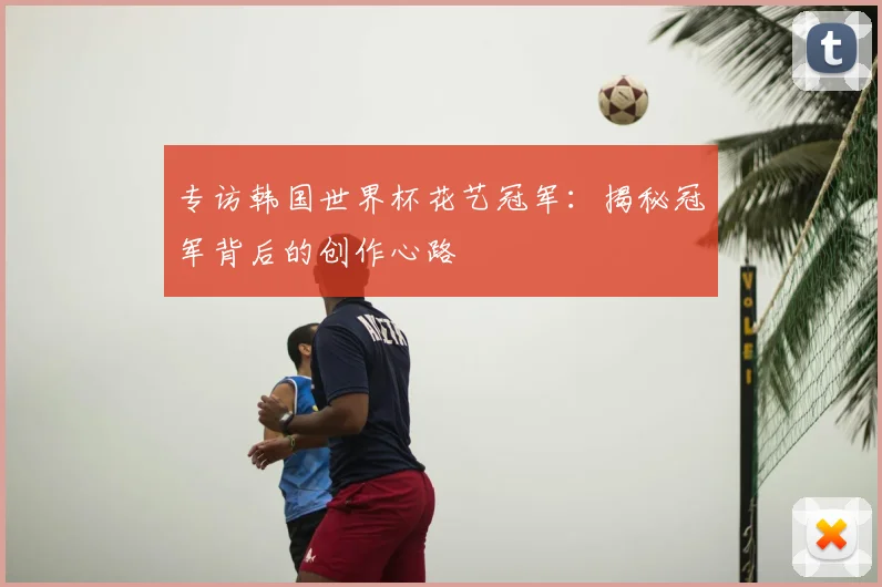 专访韩国世界杯花艺冠军：揭秘冠军背后的创作心路