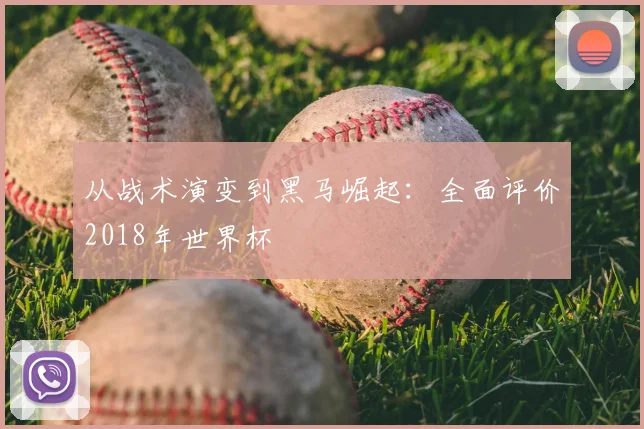 从战术演变到黑马崛起：全面评价2018年世界杯