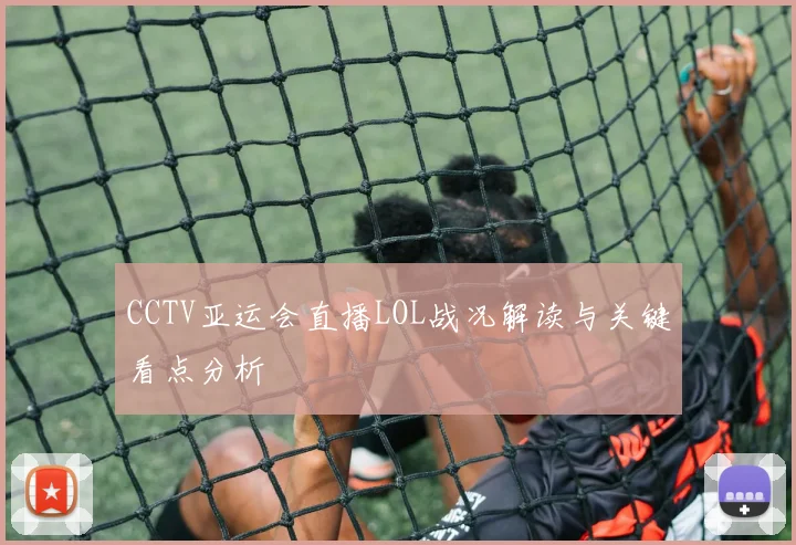CCTV亚运会直播LOL战况解读与关键看点分析