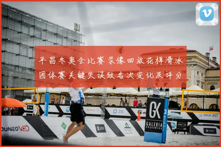 平昌冬奥会比赛录像回放花样滑冰团体赛关键失误致名次变化及评分争议