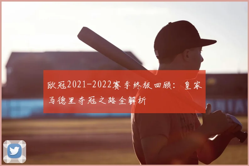 欧冠2021-2022赛季终极回顾：皇家马德里夺冠之路全解析