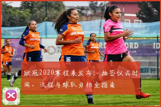 欧冠2020赛程表发布：抽签仪式时间、流程与球队分档全指南