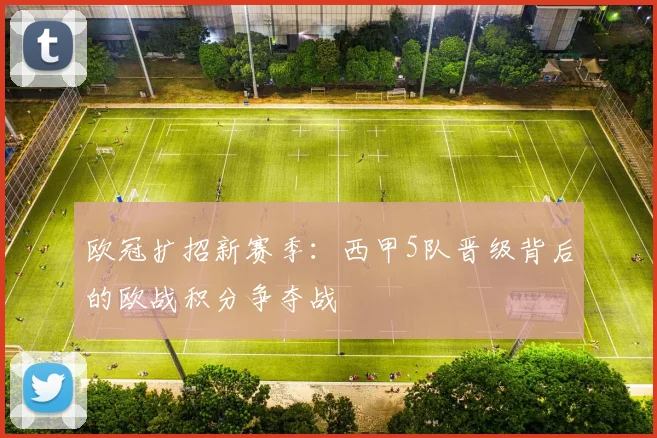 欧冠扩招新赛季：西甲5队晋级背后的欧战积分争夺战