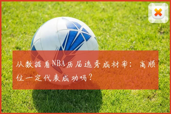 从数据看NBA历届选秀成材率：高顺位一定代表成功吗？